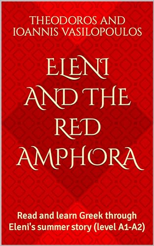 Eleni and the red amphora: Read and learn Greek through Eleni's summer story (level A1-A2) (Greek Fiction Books)