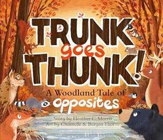 Trunk Goes Thunk!: A Woodland Tale of Opposites
