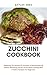 ZUCCHINI COOKBOOK: Explorin...