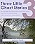 Three Little Ghost Stories:...