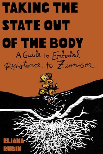 Taking the State out of the Body: A Guide to Embodied Resistance to Zionism (Kindle Edition)