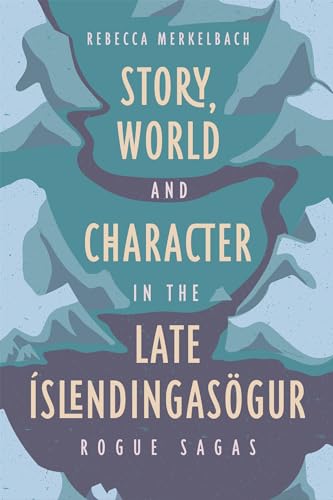 Story, World and Character in the Late Íslendingasögur: Rogue Sagas (Issn)