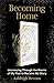 Becoming Home: Journeying T...