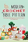 Modern Crochet Bible Pattern: Stunning Contemporary Crochet Projects For Beginners: Most Loved Crochet Categories
