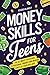 Money Skills for Teens: The Ultimate Teen Guide to Personal Finance and Making Cents of Your Dollars (Life Skills For Teens)