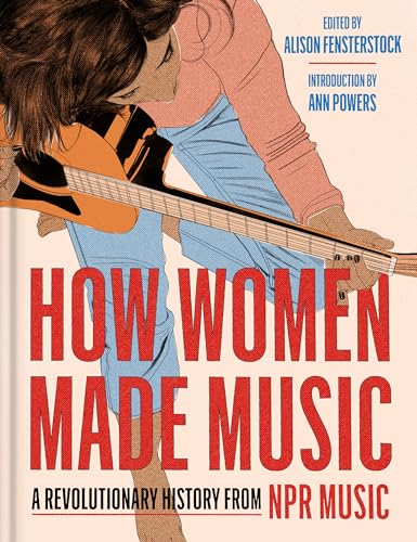 How Women Made Music: A Revolutionary History from NPR Music (Kindle Edition)