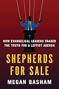 Shepherds for Sale: How Evangelical Leaders Traded the Truth for a Leftist Agenda
