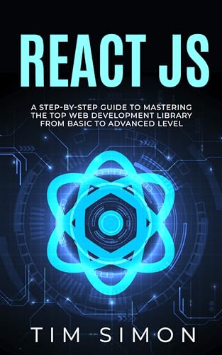 React JS: A Step-by-Step Guide to Mastering the Top Web Development Library from Basic to Advanced Level (Coding Made Easy)
