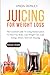 JUICING FOR WEIGHT LOSS: Th...
