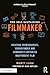The Self-Sustaining Filmmaker: Creating Crowdsourced, Crowdfunded & Community-Supported Independent Film