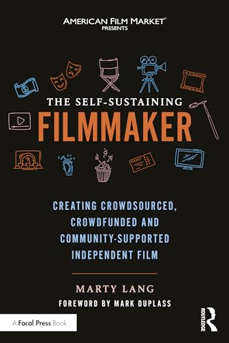 The Self-Sustaining Filmmaker: Creating Crowdsourced, Crowdfunded & Community-Supported Independent Film (Kindle Edition)