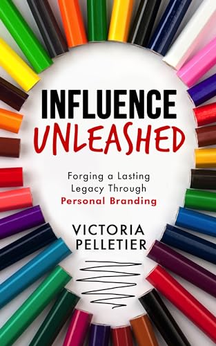 Influence Unleashed: Forging a Lasting Legacy Through Personal Branding (Kindle Edition)