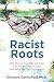 Racist Roots: How Racism Has Affected Trees and People in Our Cities - and What We Can Do About It