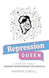 Repression Queen: A Memoir About Gender Transformation Erotica