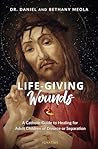 Life-Giving Wounds: A Catholic Guide to Healing for Adult Children of Divorce or Separation Book cover for Life-Giving Wounds: A Catholic Guide to Healing for Adult Children of Divorce or Separation