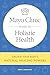 Mayo Clinic Guide to Holistic Health: Unlock your body's natural healing powers