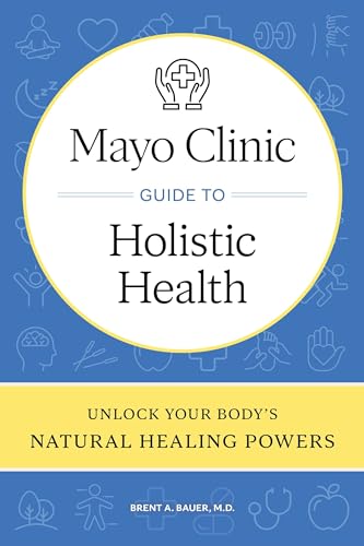Mayo Clinic Guide to Holistic Health: Unlock your body's natural healing powers (Hardcover)