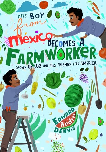 The Boy From Mexico Becomes a Farmworker: Grown-Up Luz and His Friends Feed America (Hardcover)