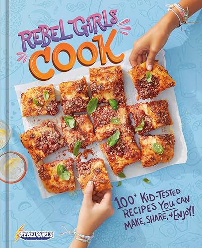 Rebel Girls Cook: 100+ Kid-Tested Recipes YOU Can Make, Share, and Enjoy! (Rebel Girls Cookbooks)