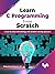 Learn C Programming from Scratch: A step-by-step methodology with problem solving approach (English Edition)