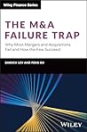 The M&A Failure Trap: Why Most Mergers and Acquisitions Fail and How the Few Succeed (Wiley Finance)