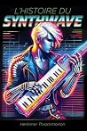 L'Histoire du Synthwave by Herkimer Throckmorton
