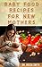 BABY FOOD RECIPES FOR NEW M...