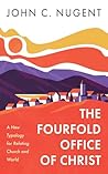 The Fourfold Office of Christ by John C. Nugent
