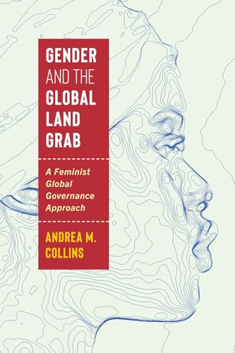 Gender and the Global Land Grab: A Feminist Global Governance Approach (Frontiers of Global Governance Book 1)