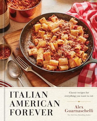 Italian American Forever: Classic Recipes for Everything You Want to Eat: A Cookbook (Hardcover)