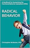 Radical Behavior: A Handbook for Humanizing the Functional Behavior Assessment (FBA) Radical Behavior: A Handbook for Humanizing the Functional Behavior Assessment (FBA)