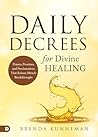 Daily Decrees for Divine Healing: Prayers, Promises, and Proclamations That Release Miracle Breakthroughs