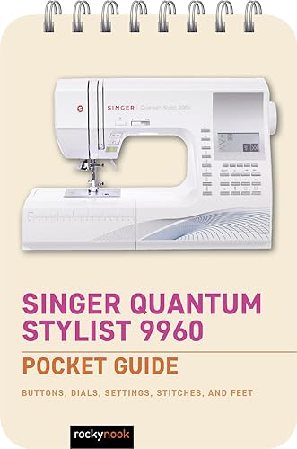 Singer Quantum Stylist 9960: Pocket Guide: Buttons, Dials, Settings, Stitches, and Feet (The Pocket Guide Series for Sewing Book 3)