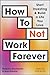 How To Not Work Forever: St...