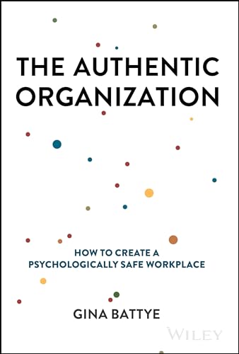 The Authentic Organization: How to Create a Psychologically Safe Workplace (Hardcover)
