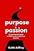 Purpose & Passion: The Work...