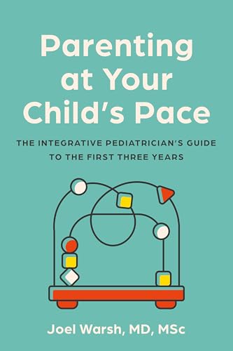 Parenting at Your Child's Pace: The Integrative Pediatrician’s Guide to the First Three Years (Paperback)