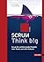 Scrum Think big by Boris Gloger