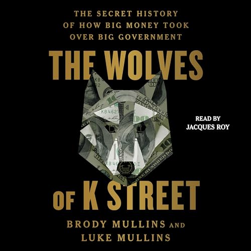 The Wolves of K Street: The Secret History of How Big Money Took Over Big Government (Audio CD)