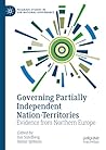 Governing Partially Independent Nation-Territories: Evidence from Northern Europe (Palgrave Studies in Sub-National Governance)