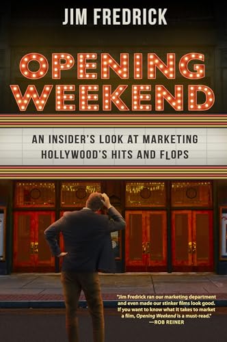Opening Weekend: An Insider's Look at Marketing Hollywood's Hits and Flops (Hardcover)