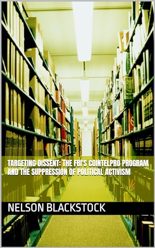 Targeting Dissent: The FBI's Cointelpro Program and the Suppression of Political Activism (Kindle Edition)