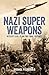 Nazi Super Weapons: Hitler's Evil Plan for Final Victory (Sirius Military History)