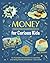 Money for Curious Kids: An ...