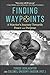 FINDING WAYPOINTS: A Warrior's Journey Towards Peace and Purpose