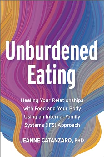 Unburdened Eating: An Internal Family Systems Approach to Healing Your Relationships with Food and Your Body (Paperback)
