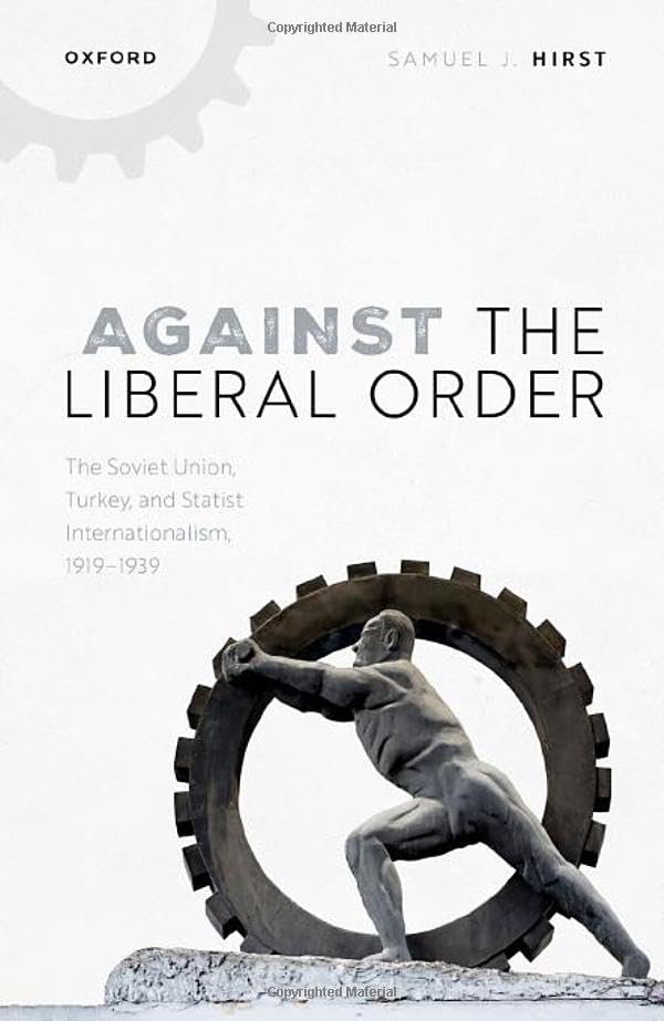 Against the Liberal Order: The Soviet Union, Turkey, and Statist Internationalism, 1919-1939 (Hardcover)