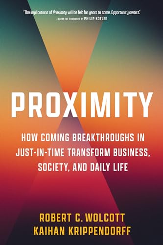 Proximity: How Coming Breakthroughs in Just-in-Time Transform Business, Society, and Daily Life (Kindle Edition)