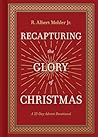 Recapturing the Glory of Christmas by R. Albert Mohler Jr.