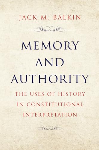 Memory and Authority: The Uses of History in Constitutional Interpretation (Yale Law Library Series in Legal History and Reference)